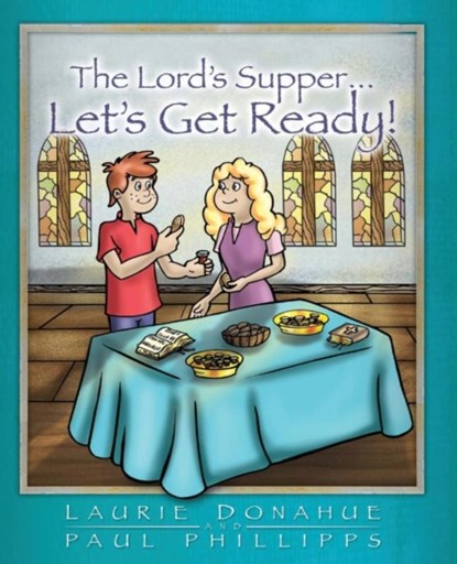 Lord's Supper... Let's Get Ready!, Laurie Donahue ; Paul (University of Kent UK) Phillips - Paperback - 9780971830660