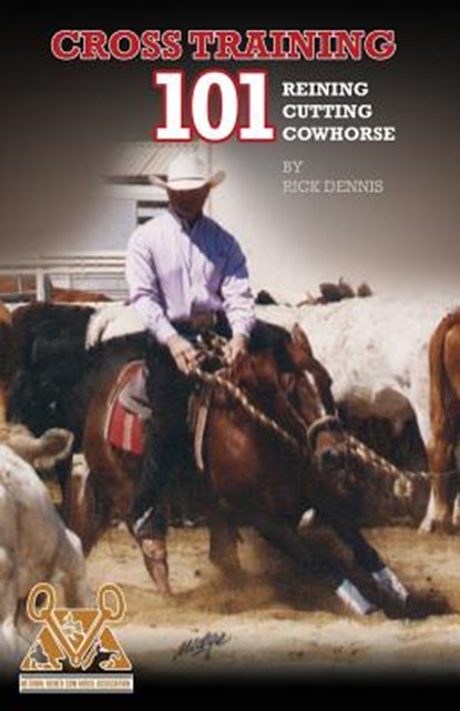 Cross Training 101 Reining, Cutting, Cow Horse, Richard E. Dennis - Paperback - 9780972047715
