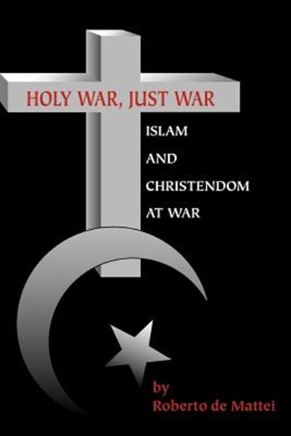 Holy War, Just War: Islam and Christendom at War, Roberto De Mattei - Paperback - 9780972061650