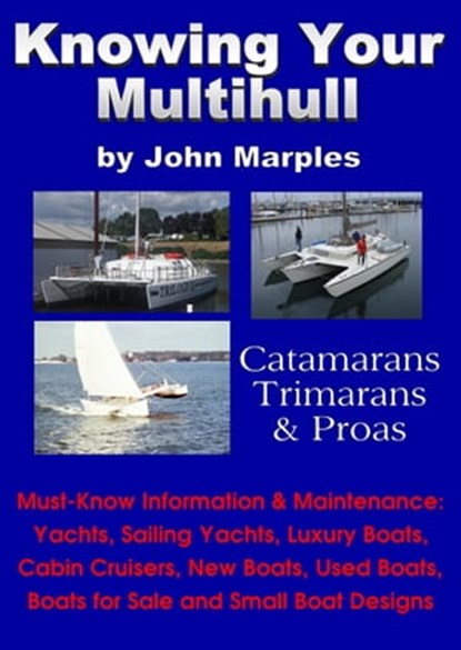 Knowing Your Multihull: Catamarans, Trimarans, Proas - Including Sailing Yachts, Luxury Boats, Cabin Cruisers, New & Used Boats, Boats for Sale and Other Boat Designs, John Marples - Ebook - 9780972146180