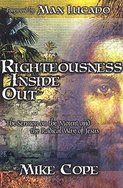 Righteousness Inside Out: The Sermon on the Mount and the Radical Way of Jesus, Mike Cope - Paperback - 9780972842525