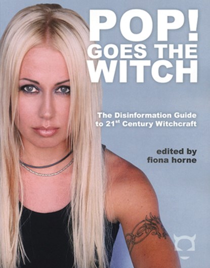 Pop! Goes the Witch: The Disinformation Guide to 21st Century Witchcraft, Fiona Horne - Paperback - 9780972952958