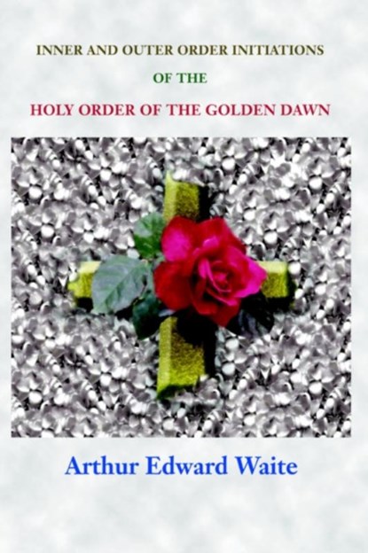 Complete Rosicrucian Initiations of the Fellowship of the Rosy Cross, Arthur Edward Waite - Gebonden - 9780973593174