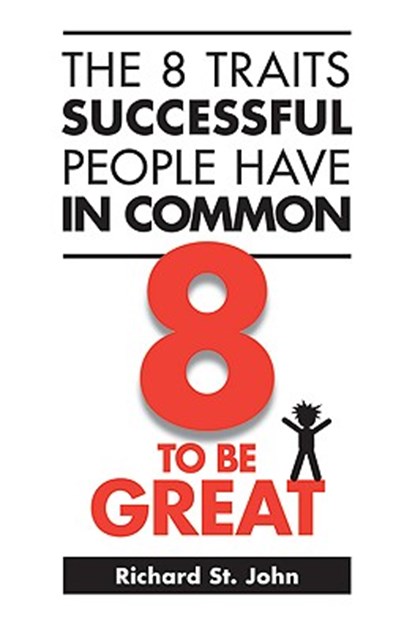 The 8 Traits Successful People Have in Common: 8 to Be Great, Richard St John - Paperback - 9780973900972