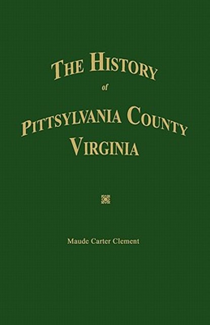 The History of Pittsylvania County, Virginia., Maude Carter Clement - Paperback - 9780974195797