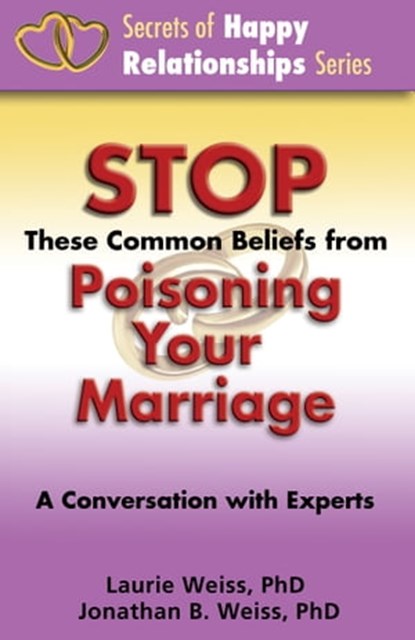 Stop These Common Beliefs from Poisoning Your Marriage: A Conversation with Experts, Laurie Weiss - Ebook - 9780974311395