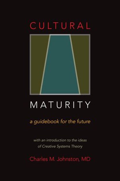 Cultural Maturity: A Guidebook for the Future, Charles M. Johnston - Ebook - 9780974715483