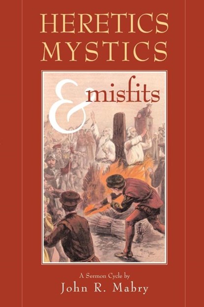 Heretics, Mystics & Misfits, REV John R Mabry - Paperback - 9780974762319