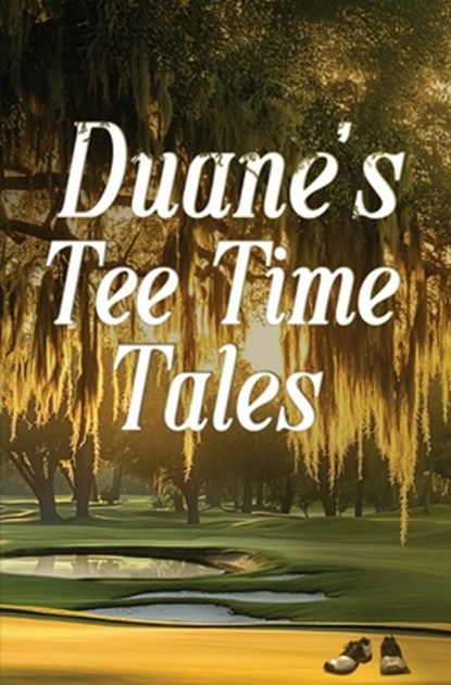 Duane's Tee Time Tales: A Historic Fairway Adventure, Duane Williams - Paperback - 9780974871554