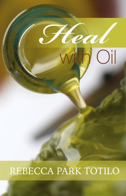 Heal With Oil, Rebecca Park Totilo - Paperback - 9780974911540