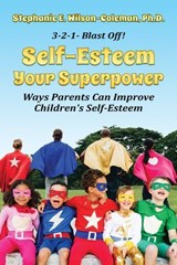 Self-Esteem Your Superpower. Ways Parents Can Improve Children's Self-Esteem - Stephanie Wilson-Coleman - 9780974938790