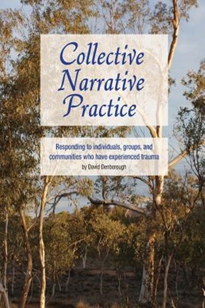 Collective Narrative Practice: Responding to individuals, groups, and communities who have experienced trauma, David Denborough - Paperback - 9780975218051