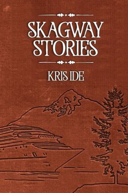 Skagway Stories, Kris Ide - Ebook - 9780975300831