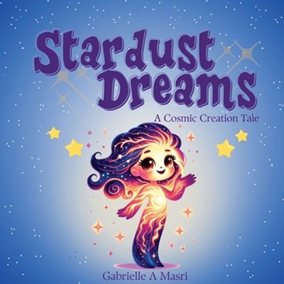 Stardust Dreams: A Cosmic Creation Tale., Gabrielle A. Masri - Paperback - 9780975663707