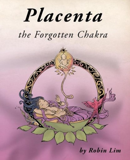 Placenta - the Forgotten Chakra, Robin Lim - Paperback - 9780976290773