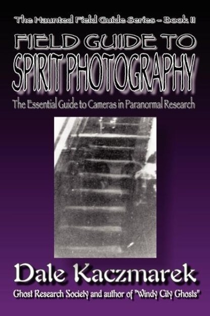 A Field Guide to Spirit Photography, Dale D Kaczmarek - Paperback - 9780976607236