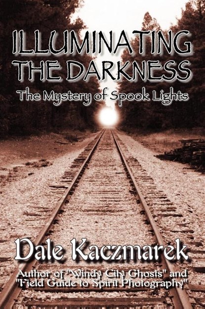 Illuminating the Darkness, Dale D Kaczmarek - Paperback - 9780976607250