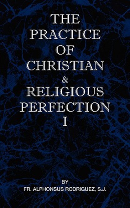 The Practice of Christian and Religious Perfection Vol I, SJ Fr Alphonsus Rodriguez - Paperback - 9780976911814