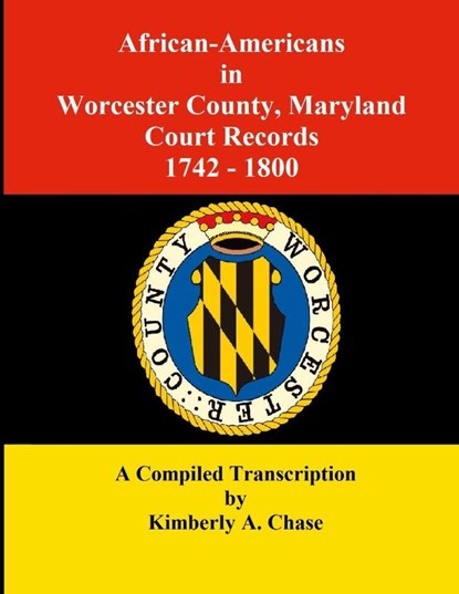 African-Americans in Worcester County, Maryland Court Records 1742-1800, Kimberly A Chase - Paperback - 9780977282241