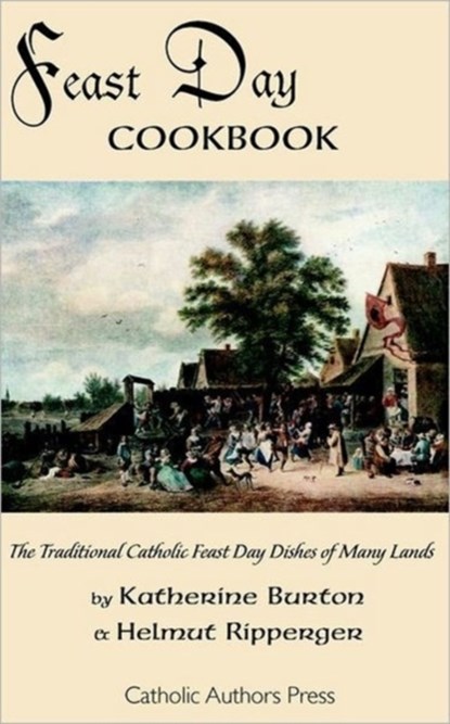 Feast Day Cookbook; The Traditional Catholic Feast Day Dishes of Many Lands, Katherine Burton ; Helmut Ripperger - Paperback - 9780977616855