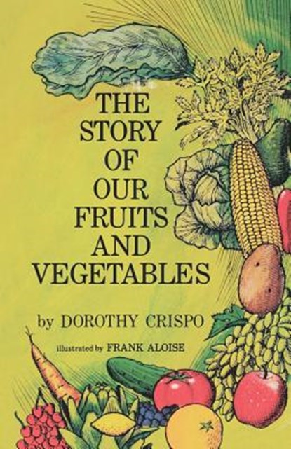The Story of Our Fruits and Vegetables, Dorothy Crispo - Paperback - 9780977623273