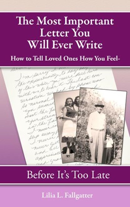 The Most Important Letter You Will Ever Write, How To Tell Loved Ones How You Feel ~ Before It's Too Late, Lilia Fallgatter - Ebook - 9780977657414