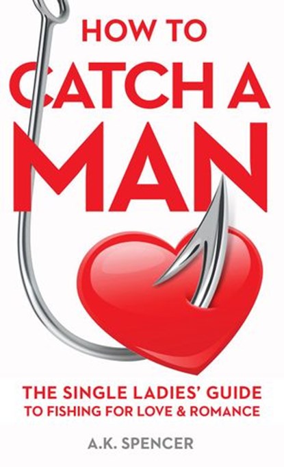 How To Catch A Man: The Single Ladies' Guide To Fishing For Love And Romance, Lilia Fallgatter - Ebook - 9780977657483