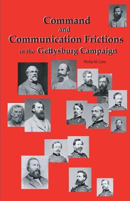 Command and Communication Frictions in the Gettysburg Campaign, COLE,  Philip M. - Paperback - 9780977712519