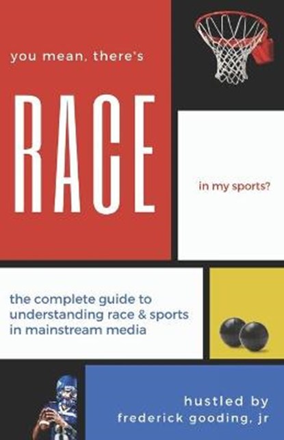 You Mean, There's RACE in My Sports?: The Complete Guide for Understanding Race & Sports in Mainstream Media, Jr.  F. W. Gooding - Paperback - 9780977804863