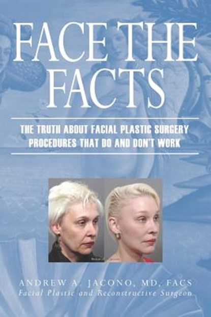 Face the Facts: The Truth About Facial Plastic Surgery Procedures That Do and Don't Work, Andrew A. Jacono - Paperback - 9780977917112