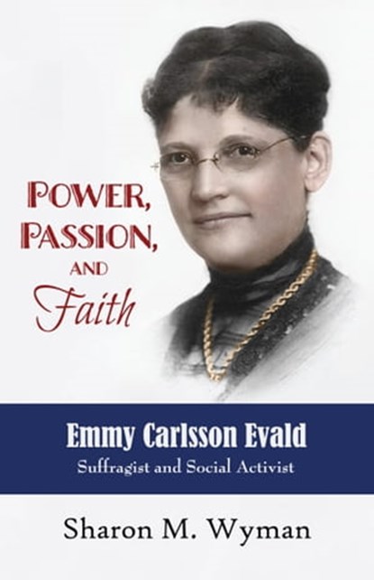 Power, Passion, and Faith: Emmy Carlsson Evald, Suffragist and Social Activist, Sharon M. Wyman - Ebook - 9780977953059