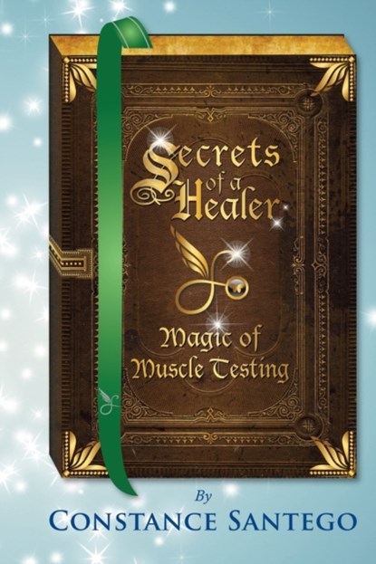 Secrets of a Healer - Magic of Muscle Testing, Constance Amoraa Santego - Paperback - 9780978300531