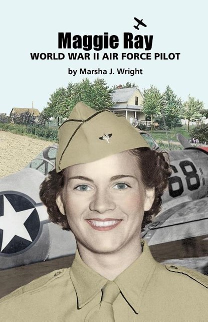 Maggie Ray; World War II Air Force Pilot, Marsha J. Wright - Paperback - 9780979044687