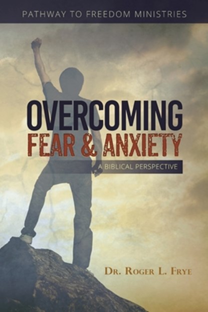 Overcoming Fear & Anxiety, Dr Roger L Frye - Paperback - 9780979060779