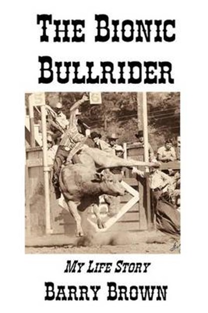 The Bionic Bullrider, Barry Brown - Paperback - 9780979091919