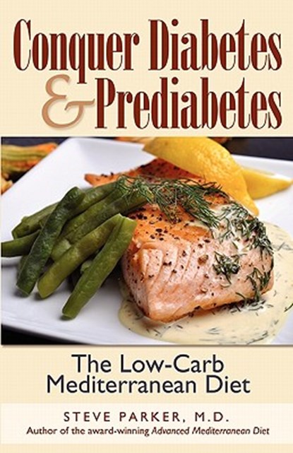 Conquer Diabetes and Prediabetes: The Low-Carb Mediterranean Diet, M. D. Steve Parker - Paperback - 9780979128448