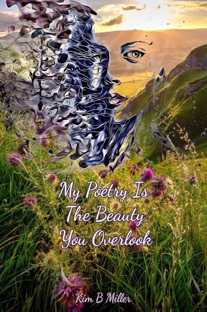 My Poetry Is The Beauty You Overlook, Kim B Miller - Paperback - 9780979389832