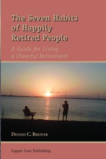 The Seven Habits of Happily Retired People, Dennis C. Brewer - Paperback - 9780979555923