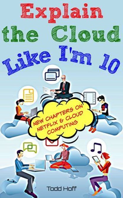 Explain the Cloud Like I'm 10, Todd Hoff - Ebook - 9780979707117