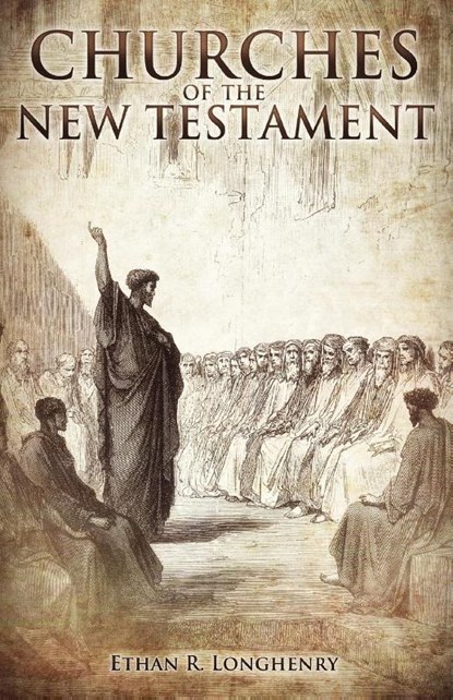Churches of the New Testament, Ethan R. Longhenry - Paperback - 9780979889363
