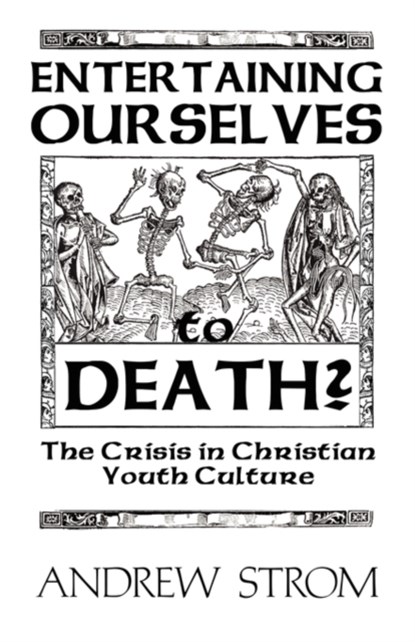 ENTERTAINING OURSELVES to DEATH?... The Crisis in Christian Youth Culture, Andrew Strom - Paperback - 9780979907340
