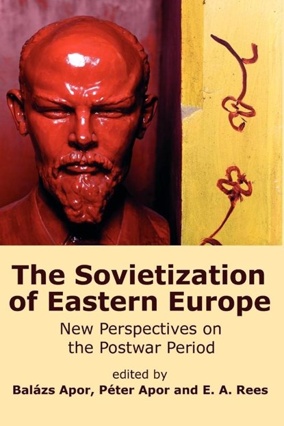 The Sovietization of Eastern Europe, Balazs Apor ; Peter Apor ; E. A. Rees - Paperback - 9780980081466