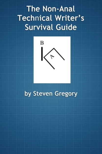 The Non-Anal Technical Writer's Survival Guide, Steven Gregory - Ebook - 9780980088069
