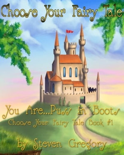 Choose Your Fairy Tale: You Are...Puss in Boots (Choose Your Fairy Tale Book #1), Steven Gregory - Ebook - 9780980088076