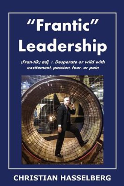 Frantic Leadership: How to Grow Leaders, Inspire Others and Achieve Results or Develop Management Potential by Applying New Mindset, Think, Christian M. Hasselberg - Paperback - 9780980185584