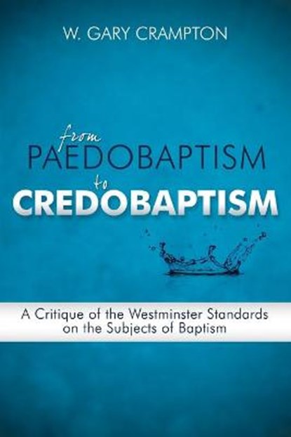 From Paedobaptism to Credobaptism, W. Gary Crampton - Paperback - 9780980217964