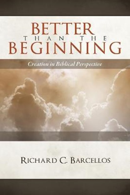 Better Than the Beginning, Richard C Barcellos - Paperback - 9780980217995