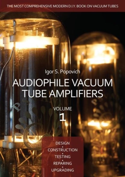 Audiophile Vacuum Tube Amplifiers - Design, Construction, Testing, Repairing & Upgrading, Volume 1, Igor S Popovich - Paperback - 9780980622324