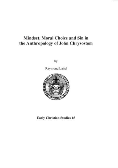 Mindset, Moral Choice and Sin in the Anthropology of John Chrysostom, Raymond Laird - Paperback - 9780980642834