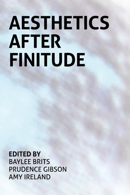 Aesthetics After Finitude, Baylee (University of New South Wales Australia) Brits ; Prudence Gibson ; Amy (Groupe de Recherches Musicales of the National Audiovisual Institute (Ina-Grm)) Ireland - Paperback - 9780980819793